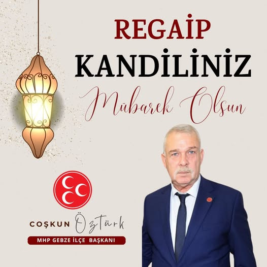 MHP Gebze İlçe Başkanımız Coşkun ÖZTÜRK'ün Üç Aylar ve Regaip Kandili Kutlama Mesajı